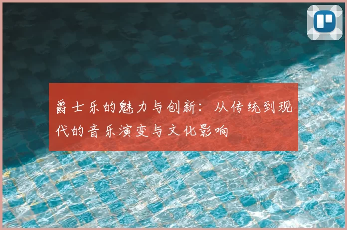 爵士乐的魅力与创新：从传统到现代的音乐演变与文化影响