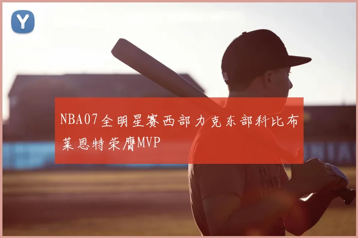 NBA07全明星赛西部力克东部科比布莱恩特荣膺MVP