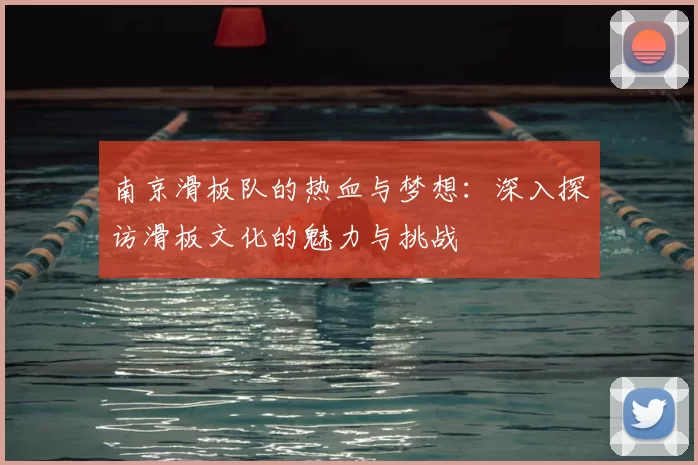 南京滑板队的热血与梦想：深入探访滑板文化的魅力与挑战