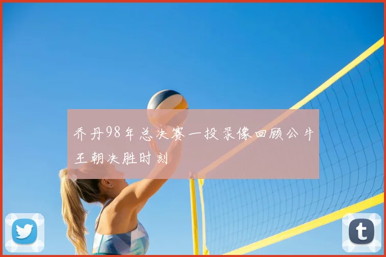 乔丹98年总决赛一投录像回顾公牛王朝决胜时刻
