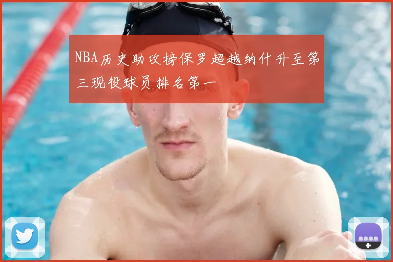 NBA历史助攻榜保罗超越纳什升至第三现役球员排名第一