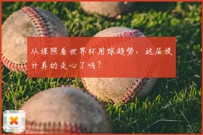 从谍照看世界杯用球趋势，这届设计真的走心了吗？