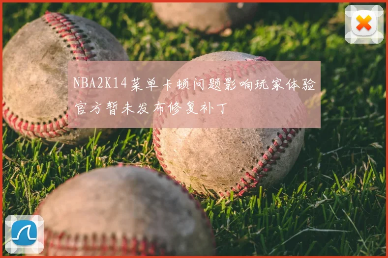 NBA2K14菜单卡顿问题影响玩家体验官方暂未发布修复补丁