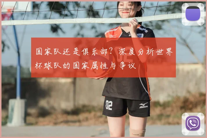 国家队还是俱乐部？深度分析世界杯球队的国家属性与争议