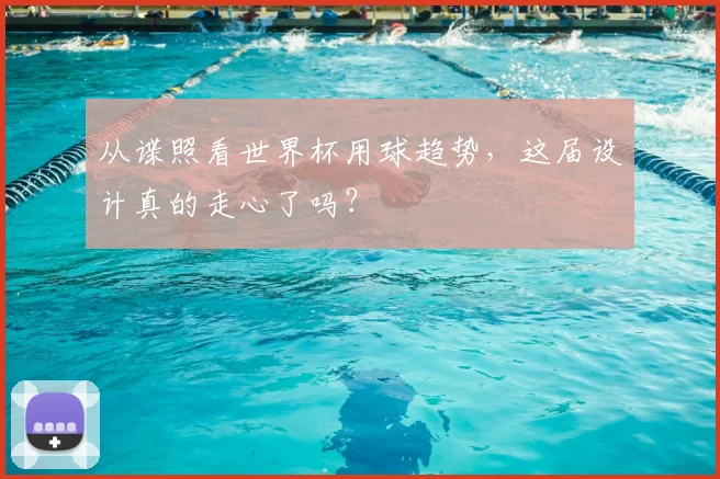 从谍照看世界杯用球趋势，这届设计真的走心了吗？