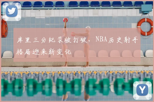 库里三分纪录被打破，NBA历史射手格局迎来新变化