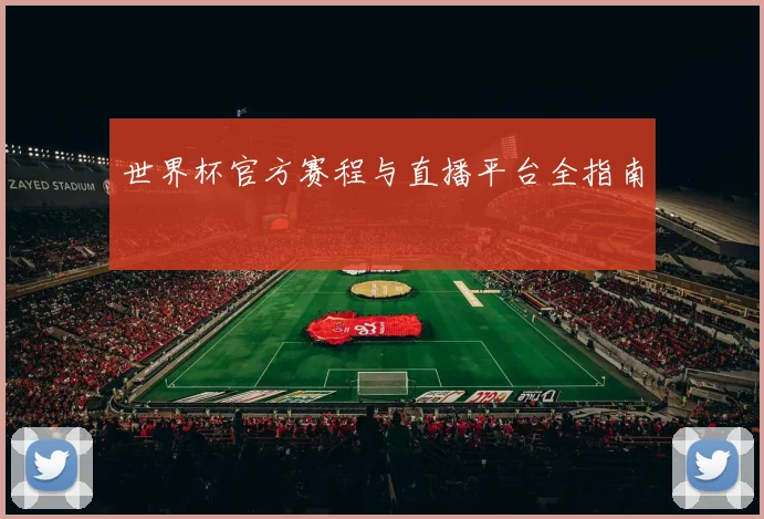 世界杯官方赛程与直播平台全指南