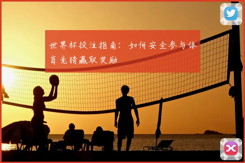 世界杯投注指南：如何安全参与体育竞猜赢取奖励