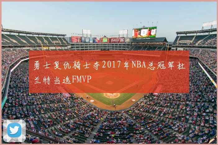 勇士复仇骑士夺2017年NBA总冠军杜兰特当选FMVP