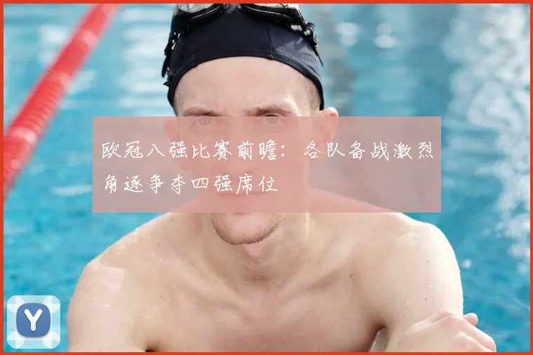欧冠八强比赛前瞻：各队备战激烈角逐争夺四强席位